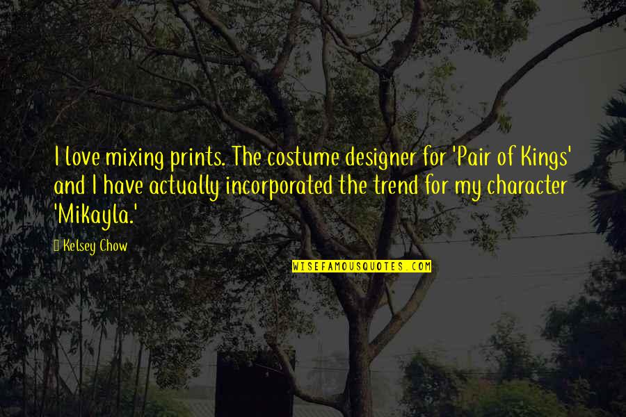 Thankee Sai Quotes By Kelsey Chow: I love mixing prints. The costume designer for Thankee Sai Quotes By Kelsey Chow: I love mixing prints. The costume designer for