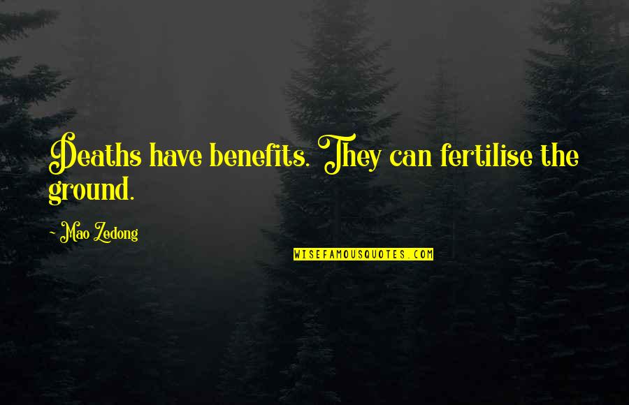 Thankee Sai Quotes By Mao Zedong: Deaths have benefits. They can fertilise the ground. Thankee Sai Quotes By Mao Zedong: Deaths have benefits. They can fertilise the ground.