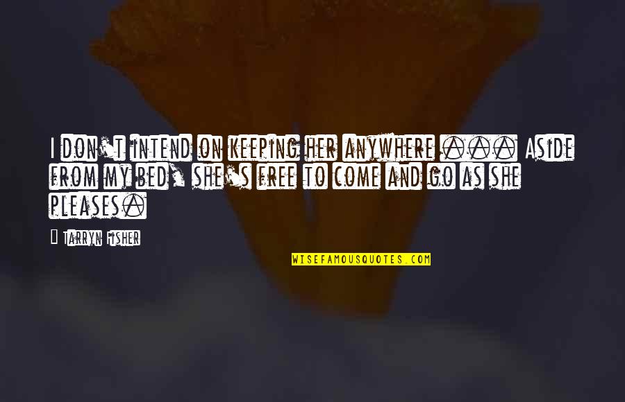 Thankee Sai Quotes By Tarryn Fisher: I don't intend on keeping her anywhere ... Thankee Sai Quotes By Tarryn Fisher: I don't intend on keeping her anywhere ...