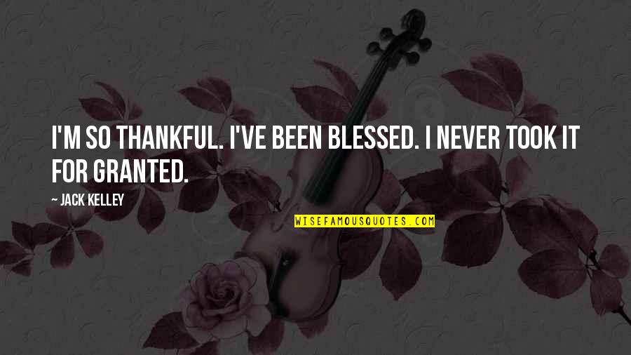 Thankful And Blessed Quotes By Jack Kelley: I'm so thankful. I've been blessed. I never