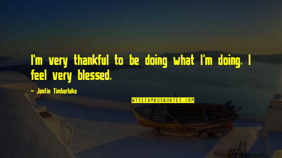 Thankful And Blessed Quotes By Justin Timberlake: I'm very thankful to be doing what I'm
