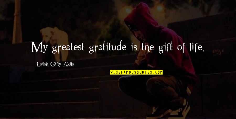 Thankful And Blessed Quotes By Lailah Gifty Akita: My greatest gratitude is the gift of life.