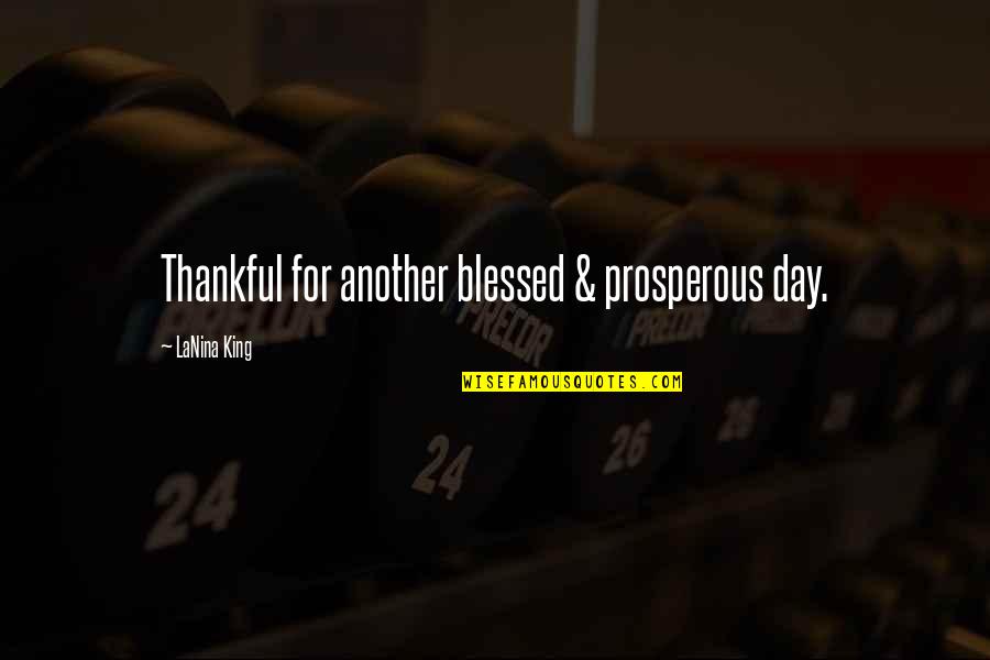 Thankful And Blessed Quotes By LaNina King: Thankful for another blessed & prosperous day.