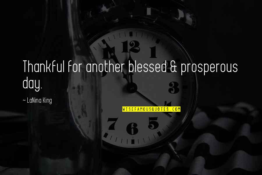 Thankful And Blessed Quotes By LaNina King: Thankful for another blessed & prosperous day.