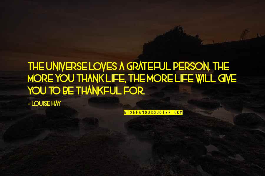 Thankful And Grateful Quotes By Louise Hay: The Universe loves a grateful person. The more