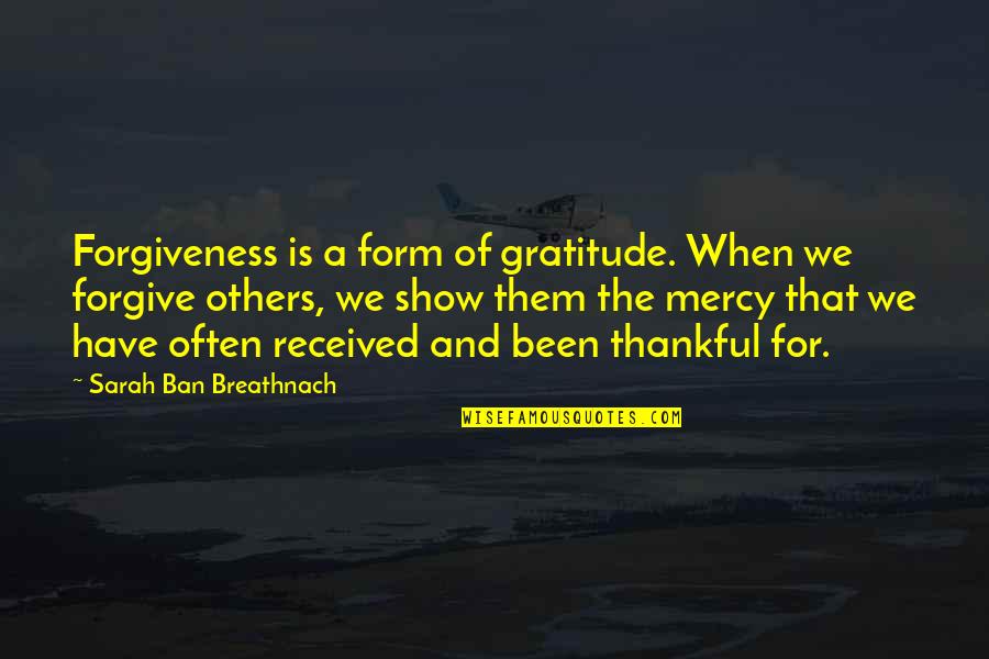 Thankful And Grateful Quotes By Sarah Ban Breathnach: Forgiveness is a form of gratitude. When we