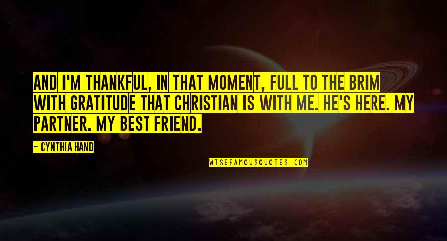 Thankful And Gratitude Quotes By Cynthia Hand: And I'm thankful, in that moment, full to Thankful And Gratitude Quotes By Cynthia Hand: And I'm thankful, in that moment, full to