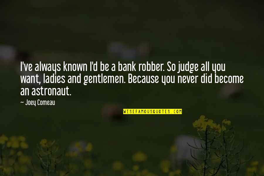 Thankful Because Of You Quotes By Joey Comeau: I've always known I'd be a bank robber.