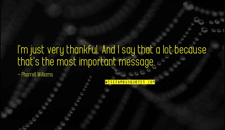 Thankful Because Of You Quotes By Pharrell Williams: I'm just very thankful. And I say that