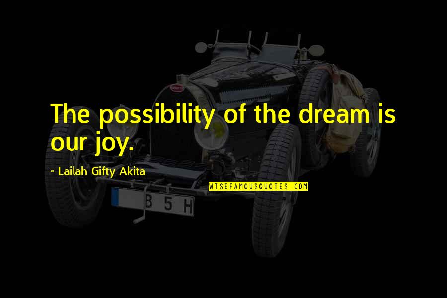 Thankful Blessings Quotes By Lailah Gifty Akita: The possibility of the dream is our joy.