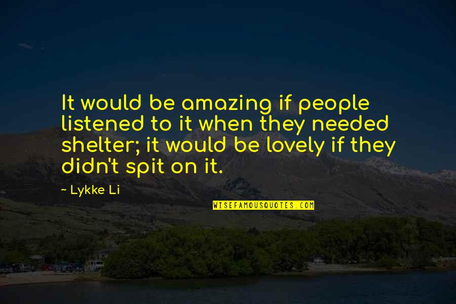 Thankful For All My Peeps Quotes By Lykke Li: It would be amazing if people listened to Thankful For All My Peeps Quotes By Lykke Li: It would be amazing if people listened to