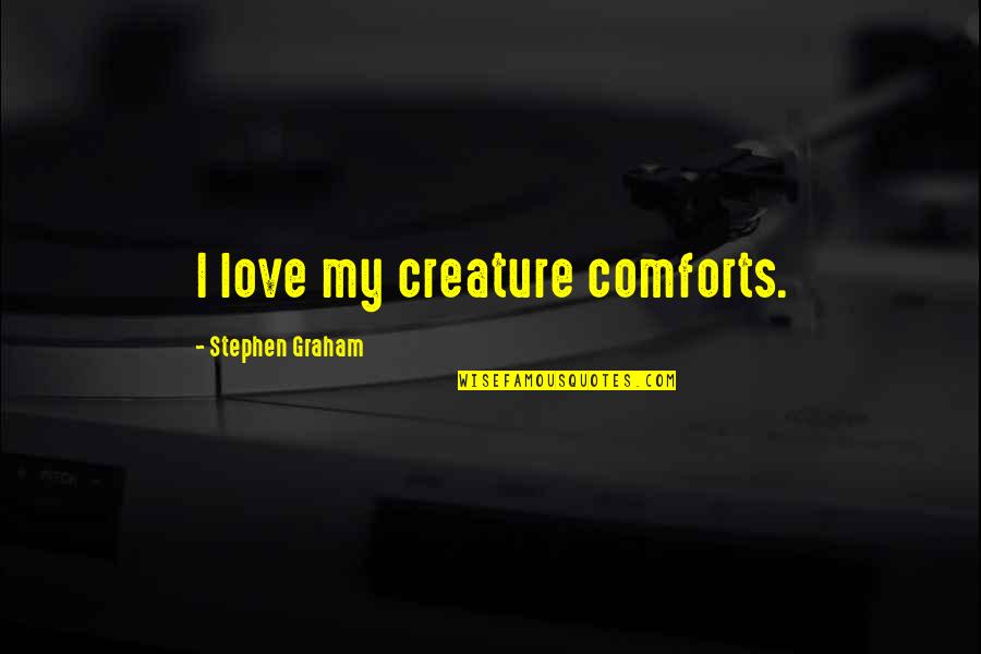 Thankful For Child Quotes By Stephen Graham: I love my creature comforts.
