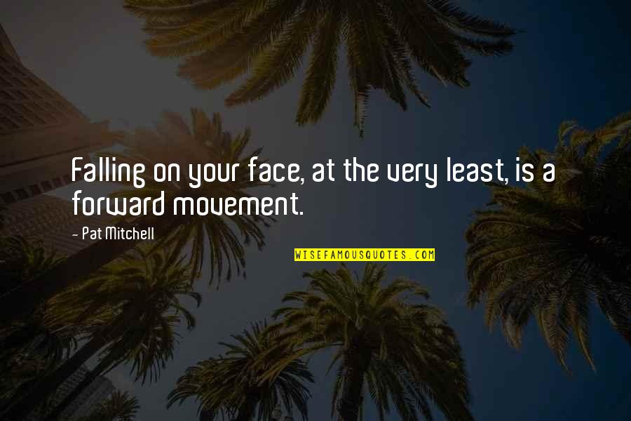 Thankful For Desperation Quotes By Pat Mitchell: Falling on your face, at the very least,