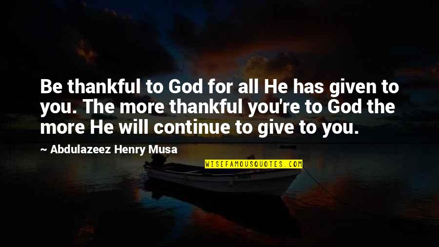 Thankful For God Quotes By Abdulazeez Henry Musa: Be thankful to God for all He has