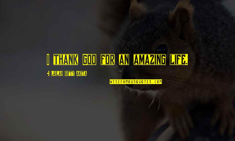 Thankful For God Quotes By Lailah Gifty Akita: I thank God for an amazing life.