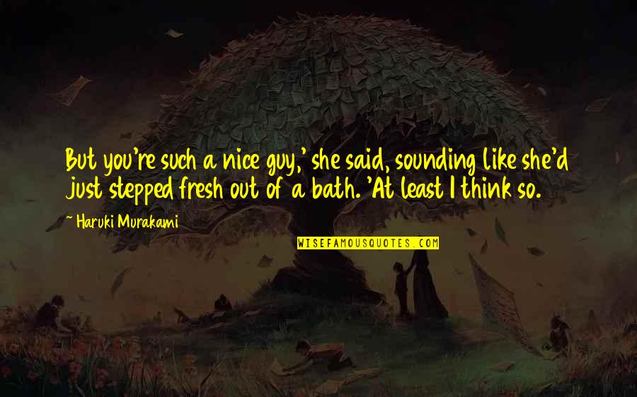 Thankful For Health And Family Quotes By Haruki Murakami: But you're such a nice guy,' she said, Thankful For Health And Family Quotes By Haruki Murakami: But you're such a nice guy,' she said,