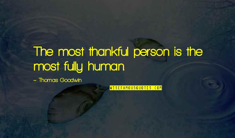 Thankful For Jesus Quotes By Thomas Goodwin: The most thankful person is the most fully
