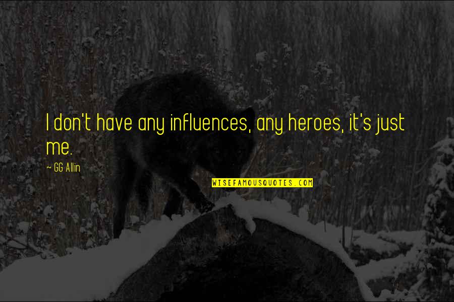 Thankful For Knowing You Quotes By GG Allin: I don't have any influences, any heroes, it's