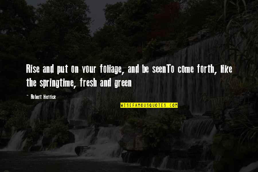 Thankful For Life And Family Quotes By Robert Herrick: Rise and put on your foliage, and be