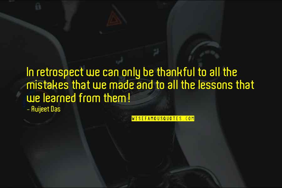 Thankful For Life Lessons Quotes By Avijeet Das: In retrospect we can only be thankful to Thankful For Life Lessons Quotes By Avijeet Das: In retrospect we can only be thankful to