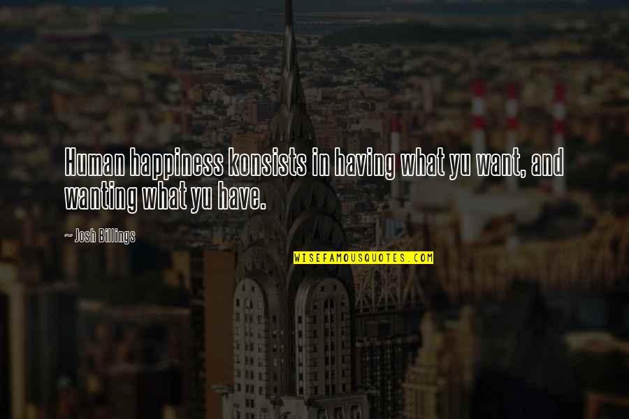 Thankful For Life Lessons Quotes By Josh Billings: Human happiness konsists in having what yu want,