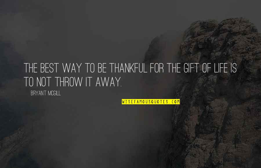 Thankful For Life Quotes By Bryant McGill: The best way to be thankful for the