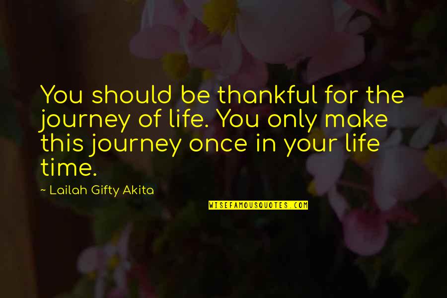 Thankful For Life Quotes By Lailah Gifty Akita: You should be thankful for the journey of