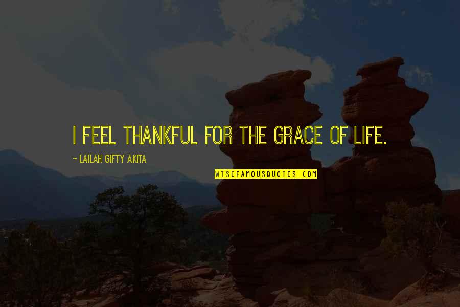 Thankful For Life Quotes By Lailah Gifty Akita: I feel thankful for the grace of life.