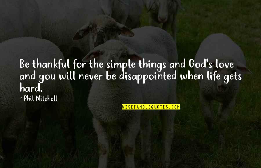 Thankful For Life Quotes By Phil Mitchell: Be thankful for the simple things and God's