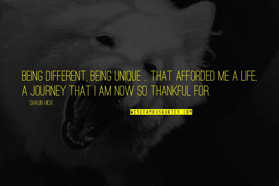 Thankful For Life Quotes By Shaun Hick: Being different, being unique ... that afforded me