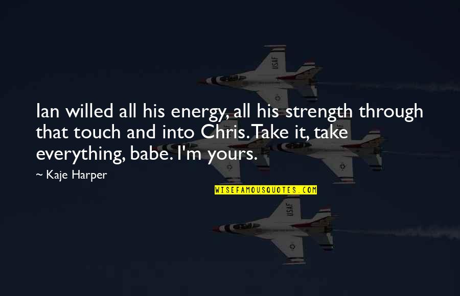 Thankful For My Fiance Quotes By Kaje Harper: Ian willed all his energy, all his strength Thankful For My Fiance Quotes By Kaje Harper: Ian willed all his energy, all his strength