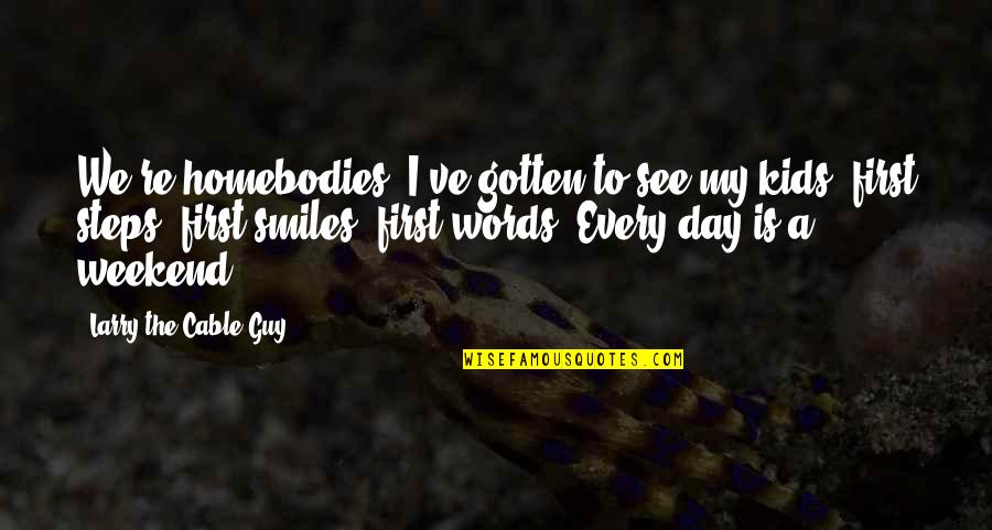 Thankful For My Fiance Quotes By Larry The Cable Guy: We're homebodies. I've gotten to see my kids' Thankful For My Fiance Quotes By Larry The Cable Guy: We're homebodies. I've gotten to see my kids'