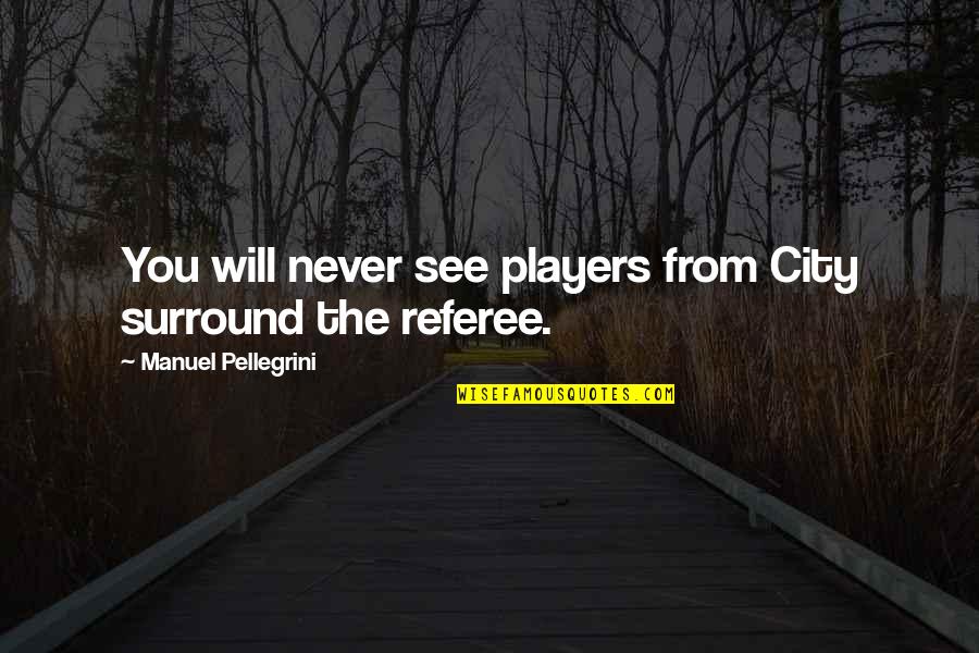 Thankful For My Fiance Quotes By Manuel Pellegrini: You will never see players from City surround