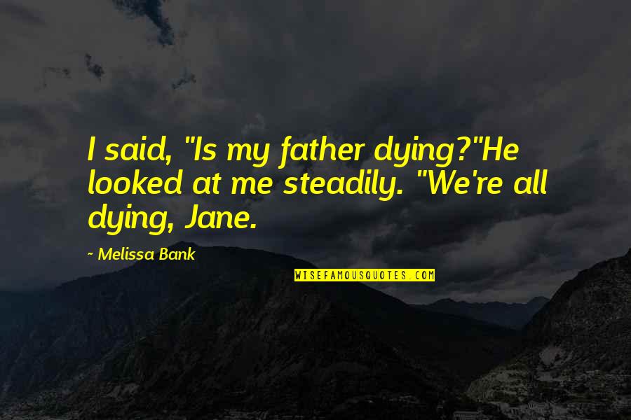 Thankful For My Husband And Son Quotes By Melissa Bank: I said, "Is my father dying?"He looked at