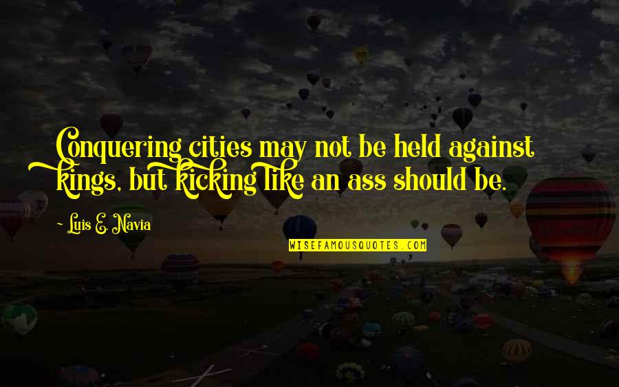 Thankful For My Siblings Quotes By Luis E. Navia: Conquering cities may not be held against kings,