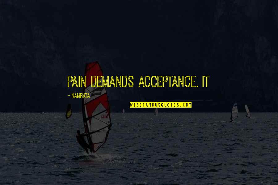 Thankful For My Siblings Quotes By Namrata: Pain demands acceptance. It Thankful For My Siblings Quotes By Namrata: Pain demands acceptance. It
