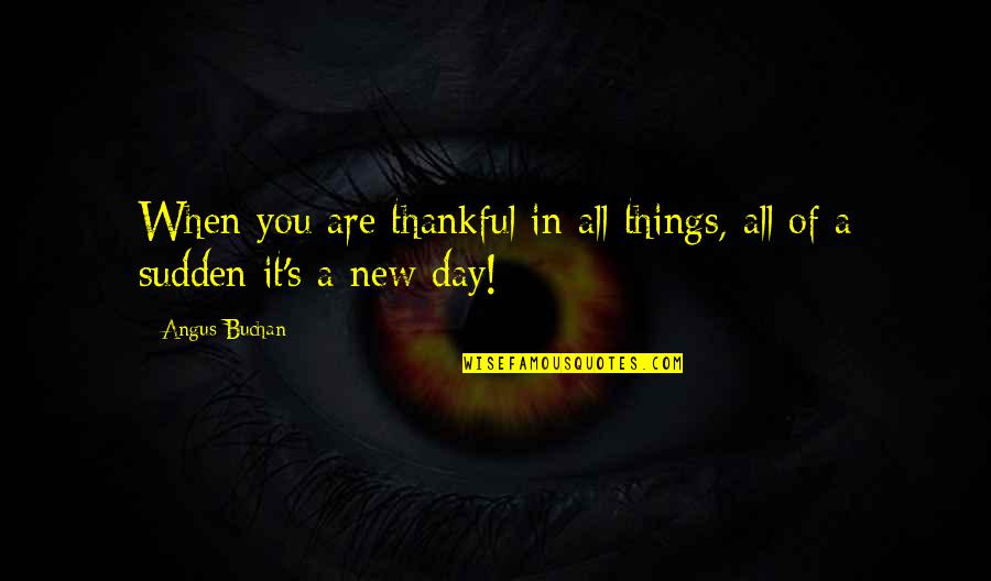Thankful For New Day Quotes By Angus Buchan: When you are thankful in all things, all
