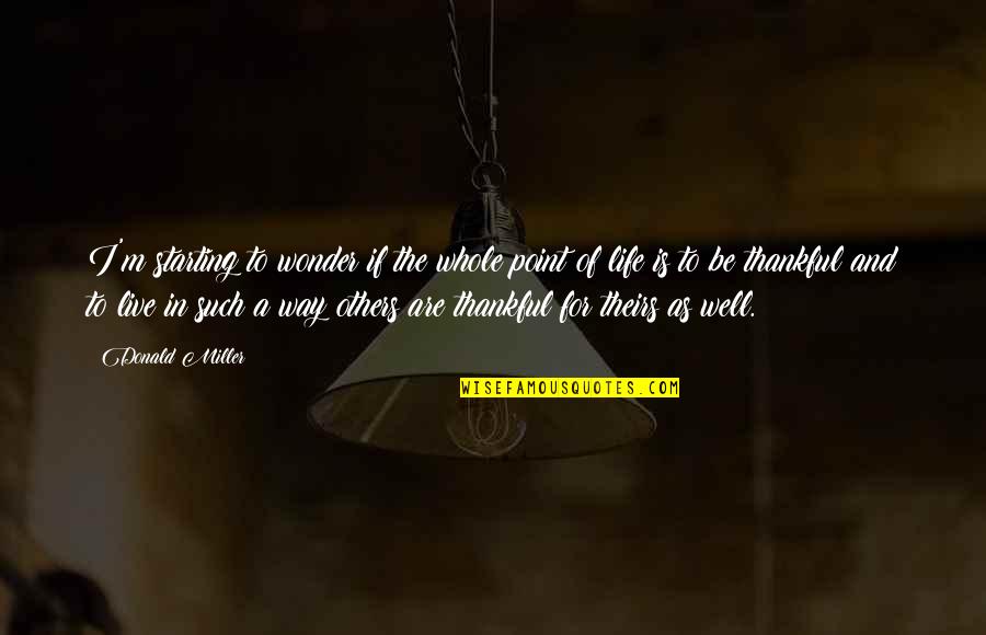 Thankful For Others Quotes By Donald Miller: I'm starting to wonder if the whole point