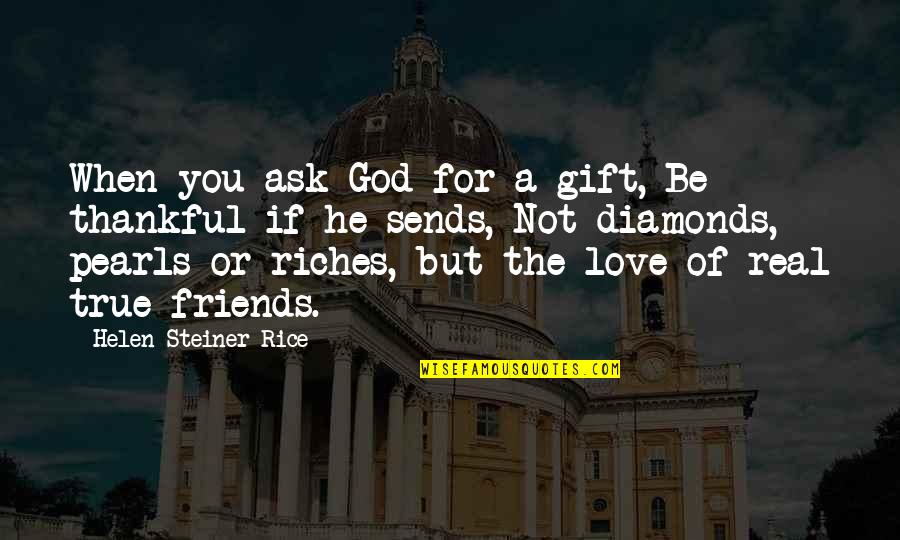 Thankful For Real Friends Quotes By Helen Steiner Rice: When you ask God for a gift, Be