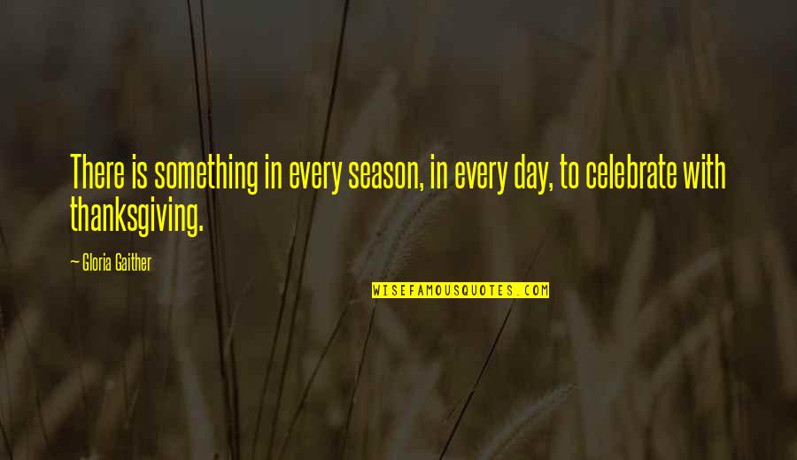 Thankful For The Small Things In Life Quotes By Gloria Gaither: There is something in every season, in every