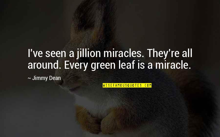 Thankful For Those Who Care Quotes By Jimmy Dean: I've seen a jillion miracles. They're all around.