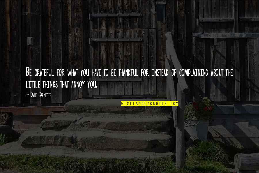 Thankful For What You Have Quotes By Dale Carnegie: Be grateful for what you have to be