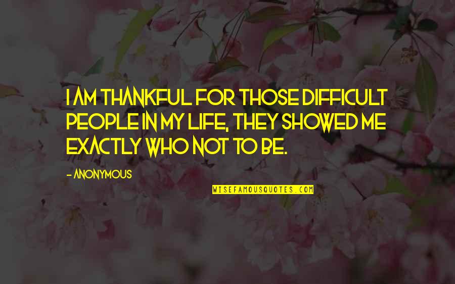 Thankful For Who I Am Quotes By Anonymous: I am thankful for those difficult people in Thankful For Who I Am Quotes By Anonymous: I am thankful for those difficult people in