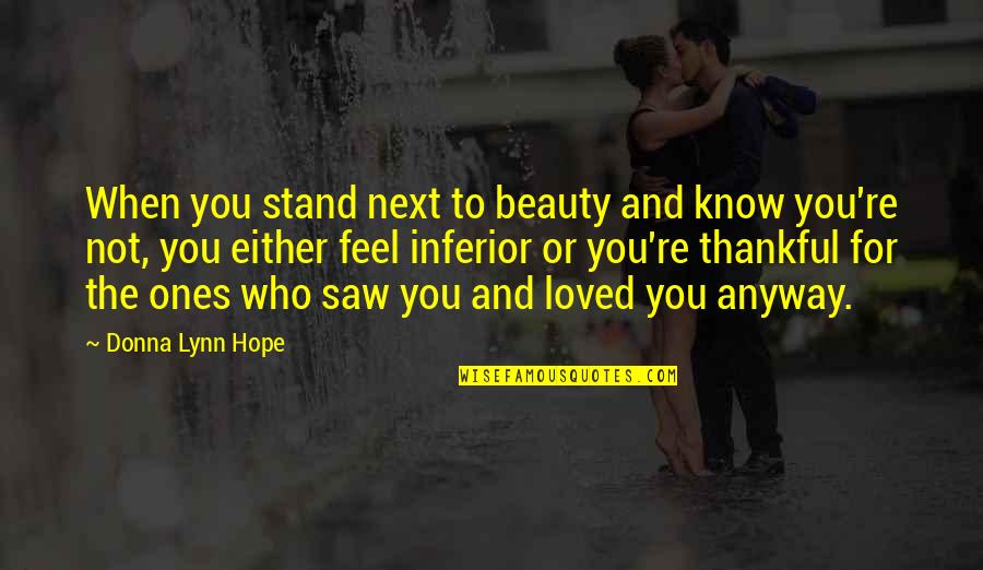 Thankful For Who I Am Quotes By Donna Lynn Hope: When you stand next to beauty and know Thankful For Who I Am Quotes By Donna Lynn Hope: When you stand next to beauty and know