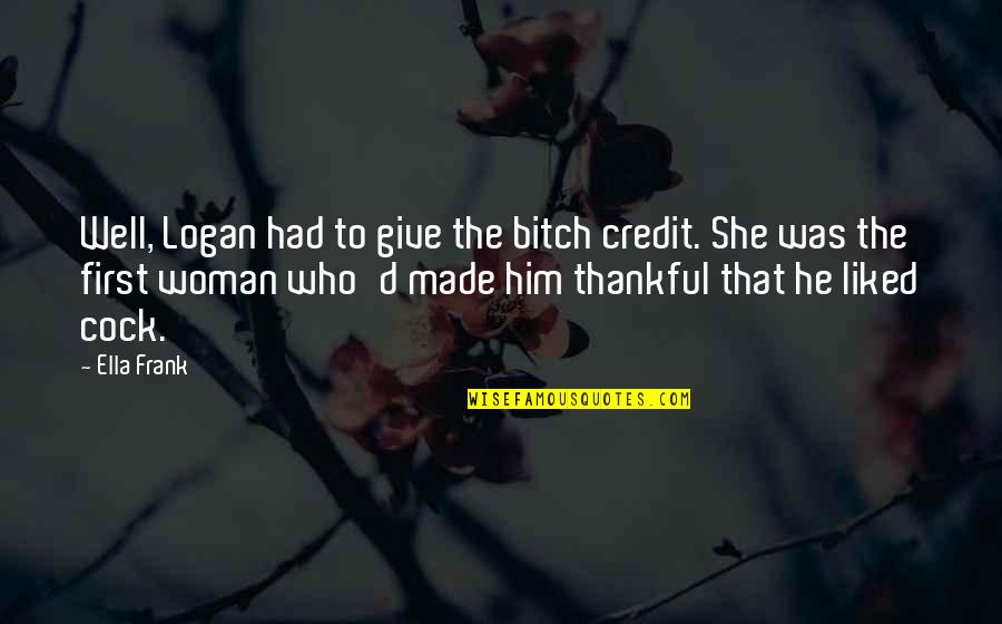 Thankful For Who I Am Quotes By Ella Frank: Well, Logan had to give the bitch credit. Thankful For Who I Am Quotes By Ella Frank: Well, Logan had to give the bitch credit.
