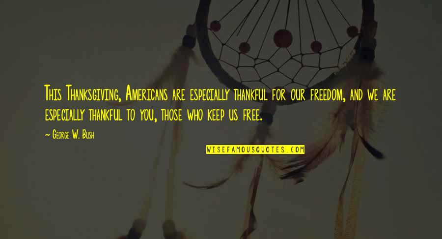 Thankful For Who I Am Quotes By George W. Bush: This Thanksgiving, Americans are especially thankful for our