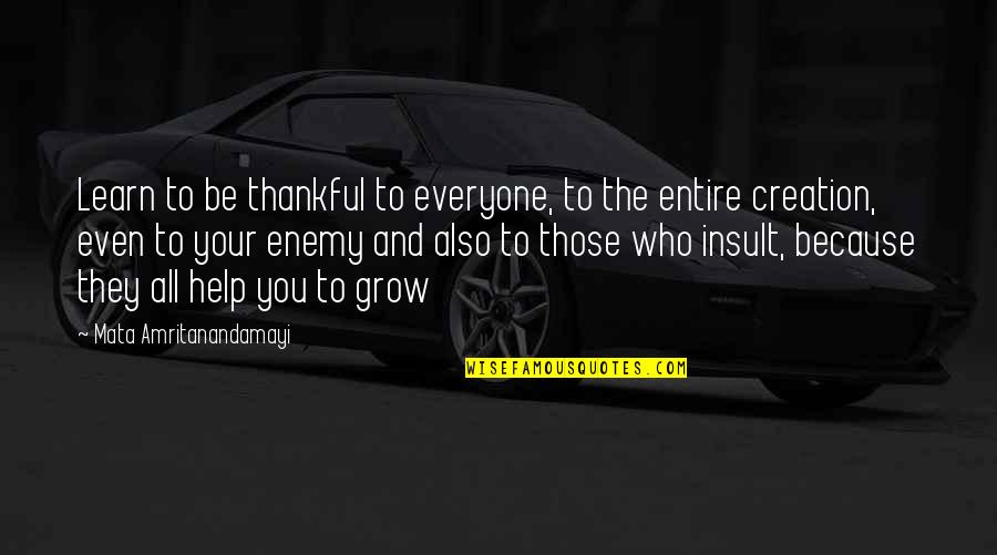 Thankful For Who I Am Quotes By Mata Amritanandamayi: Learn to be thankful to everyone, to the Thankful For Who I Am Quotes By Mata Amritanandamayi: Learn to be thankful to everyone, to the