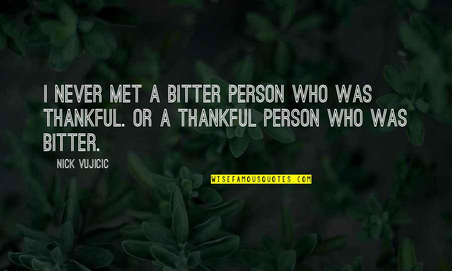 Thankful For Who I Am Quotes By Nick Vujicic: I never met a bitter person who was
