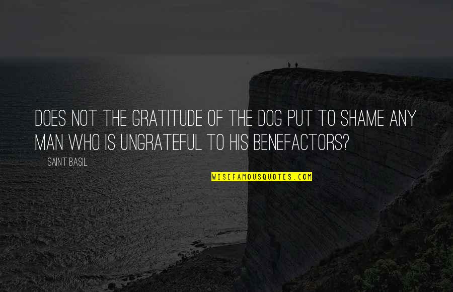 Thankful For Who I Am Quotes By Saint Basil: Does not the gratitude of the dog put Thankful For Who I Am Quotes By Saint Basil: Does not the gratitude of the dog put