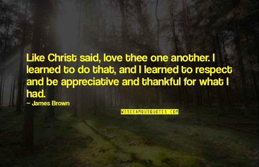 Thankful For You My Love Quotes By James Brown: Like Christ said, love thee one another. I